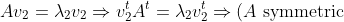 Av_2=\lambda_2v_2\Rightarrow v_2^tA^t=\lambda_2v_2^t\Rightarrow (A\mbox{ symmetric})\;v_2^tA=\lambda_2v_2^t